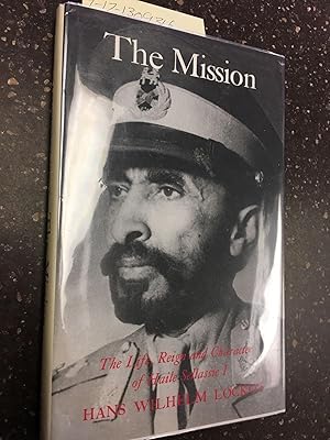 THE MISSION - THE LIFE, REIGN, AND CHARACTER OF HAILE SELLASSIE I.