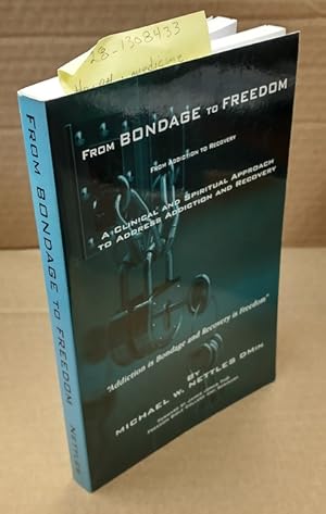 FROM BONDAGE TO FREEDOM : FROM ADDITION TO RECOVERY : A CLINICAL AND SPIRITUAL APPROACH TO ADDRES...