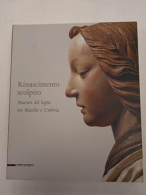 RINASCIMENTO SCOLPITO: MAESTRI DEL LEGNO TRA MARCHE E UMBRIA [English trans. SCULPTED RENAISSANCE...