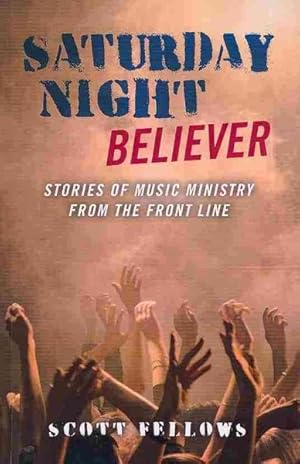 Seller image for Saturday Night Believer : Stories of Music Ministry from the Front Line for sale by GreatBookPrices