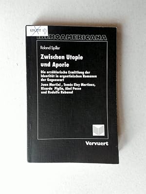 Seller image for Zwischen Utopie und Aporie Die erzhlerische Ermittlung der Identitt in argentinischen Romanen der Gegenwart: Juan Martini, Toms Eloy Martnez, Ricardo Piglia, Abel Posse und Rodolfo Rabanal for sale by avelibro OHG