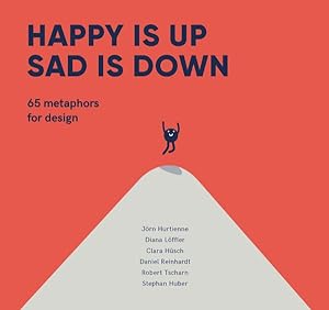 Image du vendeur pour Happy Is Up, Sad Is Down : 65 Metaphors for Design mis en vente par GreatBookPrices