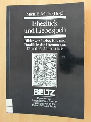 Imagen del vendedor de Eheglck und Liebesjoch. Bilder von Liebe, Ehe und Familie in der Literatur des 15. und 16. Jahrhundert. a la venta por avelibro OHG