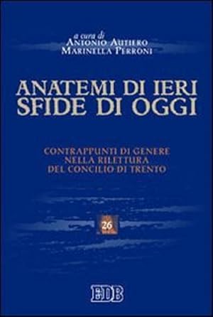 Image du vendeur pour Anatemi di ieri sfide di oggi: contrappunti di genere nella rilettura del Concilio di Trento.: Istituto di scienze religiose; 26. mis en vente par Studio Bibliografico Adige