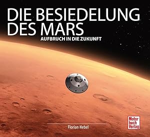 Image du vendeur pour Die Besiedelung des Mars: Aufbruch in die Zukunft mis en vente par artbook-service