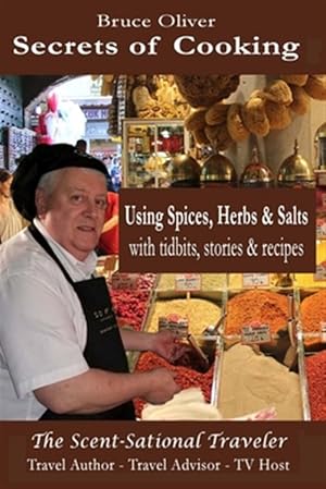 Image du vendeur pour Secrets of Cooking - Using Spices, Herbs, & Salts: With Tidbits, Stories Recipes mis en vente par GreatBookPrices