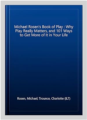 Image du vendeur pour Michael Rosen's Book of Play : Why Play Really Matters, and 101 Ways to Get More of It in Your Life mis en vente par GreatBookPrices