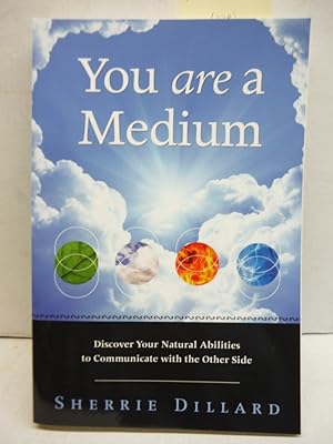 You Are a Medium: Discover Your Natural Abilities to Communicate with the Other Side