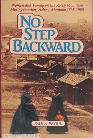 No Step Backward: Women and Family on the Rocky Mountain Mining Frontier, Helena, Montana 1865-1900