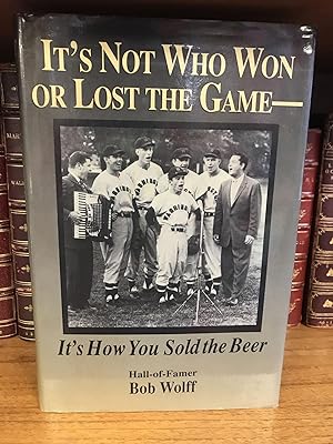 IT'S NOT WHO WON OR LOST THE GAME - IT'S HOW YOU SOLD THE BEER [SIGNED]