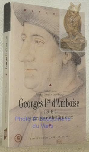 Imagen del vendedor de Georges Ier d'Amboise, 1460 - 1510. Une figure plurielle de la Renaissance. Actes du colloque international tenu  l'univerist de Lige les 2 et 3 dcembre 2010. Collection Histoire. a la venta por Bouquinerie du Varis