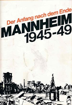 Mannheim 1945 - 1949. Der Anfang nach dem Ende. Stadtarchiv Mannheim: Sonderveröffentlichung des ...