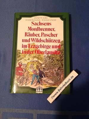 Seller image for Sachsens Mordbrenner, Ruber, Pascher und Wildschtzen im Erzgebirge und in der Oberlausitz. Annette Kura ; Volker Ruhland ; Roland Unger. for sale by Antiquariat BehnkeBuch