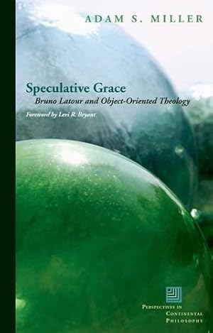 Image du vendeur pour Speculative Grace: Bruno Latour and Object-Oriented Theology (Perspectives in Continental Philosophy) by Miller, Adam S. [Paperback ] mis en vente par booksXpress