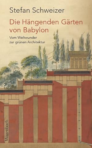 Die Hängenden Gärten von Babylon. Vom Weltwunder zur grünen Architektur.