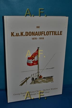 Bild des Verkufers fr Die k.u.k. Donauflottille 1870 - 1918. zum Verkauf von Antiquarische Fundgrube e.U.