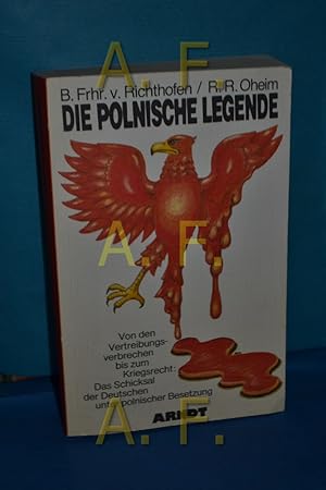 Bild des Verkufers fr Die polnische Legende : von d. Vertreibungsverbrechen bis zum Kriegsrecht: d. Schicksal d. Deutschen unter poln. Besetzung. Bolko Frhr. v. Richthofen , Reinhold Robert Oheim zum Verkauf von Antiquarische Fundgrube e.U.