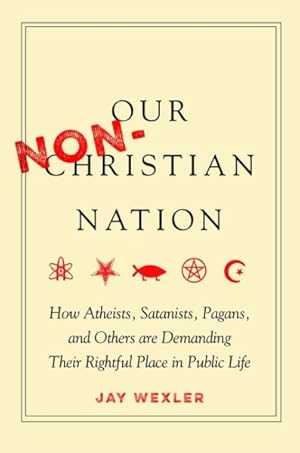 Seller image for Our Non-christian Nation : How Atheists, Satanists, Pagans, and Others Are Demanding Their Rightful Place in Public Life for sale by GreatBookPrices