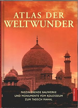 Atlas der Weltwunder : faszinierende Bauwerke und Monumente ; vom Kolosseum zum Tadsch Mahal. [Au...