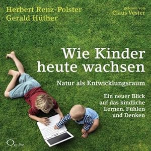 Imagen del vendedor de Wie Kinder heute wachsen : Natur als Entwicklungsraum. Ein neuer Blick auf das kindliche Lernen, Fhlen und Denken a la venta por AHA-BUCH GmbH