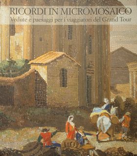 Seller image for Ricordi in micromosaico. Vedute e paesaggi per i viaggiatori del Grand Tour. Roma, Museo Praz, 16 dicembre 2011 - 10 giugno 2012. for sale by EDITORIALE UMBRA SAS