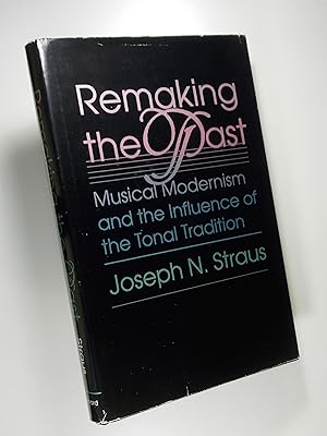 Seller image for Remaking the Past: Musical Modernism and the Influence of Tonal Tradition for sale by Austin Sherlaw-Johnson, Secondhand Music