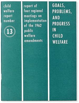 Child Welfare Report Number 13: Goals, Problems, and Progress in Child Welfare. Report of Four Re...