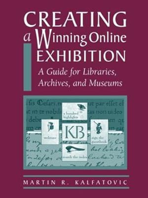 Seller image for Creating a Winning Online Exhibition: A Guide for Libraries, Archives, and Museums by Martin R. Kalfatovic [Paperback ] for sale by booksXpress