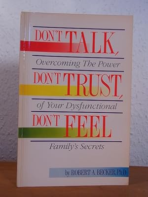 Don't talk, Don't trust, Don't feel. Overcoming the Power of your dysfunctional Family's Secrets