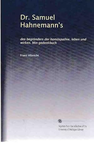 Dr. Samuel Hahnemann's, des Begründers der Homöopathie, Leben und Wirken. Ein Gedenkbuch . von Fr...