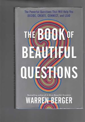 The Book of Beautiful Questions: the Powerful Questions That Will Help You Decide, Create, Connec...