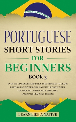 Image du vendeur pour Portuguese Short Stories for Beginners Book 3: Over 100 Dialogues & Daily Used Phrases to Learn Portuguese in Your Car. Have Fun & Grow Your Vocabular (Paperback or Softback) mis en vente par BargainBookStores