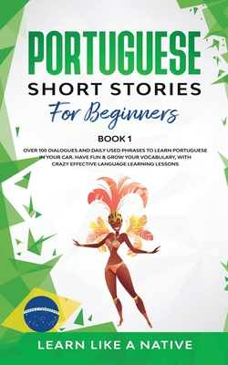 Image du vendeur pour Portuguese Short Stories for Beginners Book 1: Over 100 Dialogues & Daily Used Phrases to Learn Portuguese in Your Car. Have Fun & Grow Your Vocabular (Paperback or Softback) mis en vente par BargainBookStores