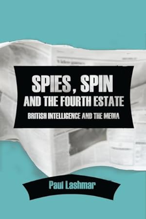 Seller image for Spies, Spin and the Fourth Estate : British Intelligence and the Media for sale by GreatBookPrices