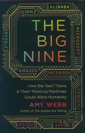 The Big Nine; How the Tech Titans & Their Thinking Machines Could Warp Humanity