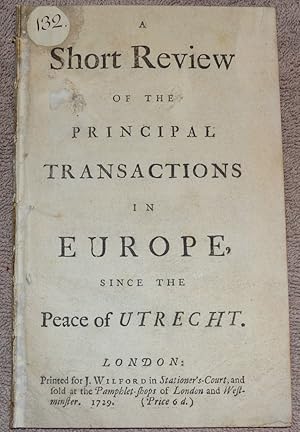 A Short Review of the principal transactions in Europe, since the Peace of Utrecht.