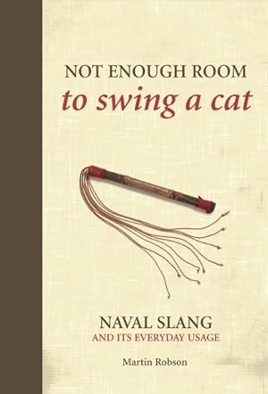 Image du vendeur pour Not Enough Room to Swing a Cat : Naval Slang and Its Everyday Usage mis en vente par GreatBookPrices