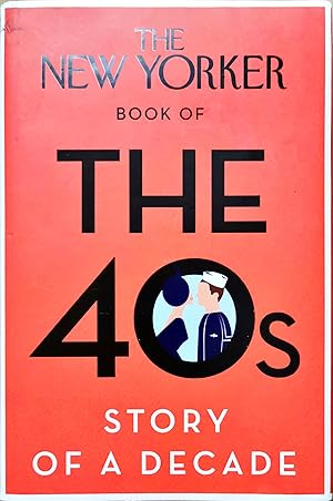 The New Yorker Book of The 40s. The Story of a Decade