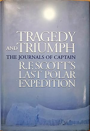 Tragedy and Triumph; The Journals of Captain R. F. Scott's Last Polar Expedition