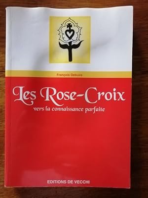 Les Rose Croix vers la connaissance parfaite 1998 - DEBUIRE François - Mythes Histoire Symbolisme...