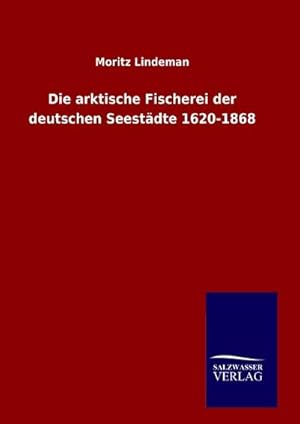 Bild des Verkufers fr Die arktische Fischerei der deutschen Seestdte 1620-1868 zum Verkauf von AHA-BUCH GmbH