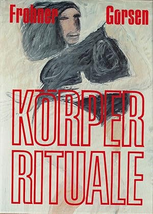 Körperrituale ; Monografie und Werkkatalog / Adolf Frohner, Peter Gorsen