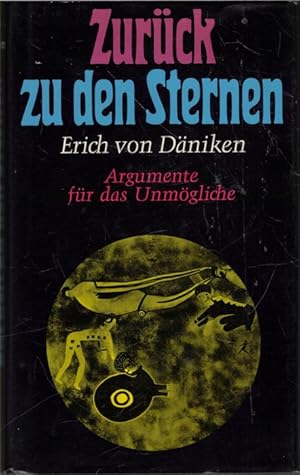 Zurück zu den Sternen Argumente für das unmögliche oder Spuren aus der Vergangenheit von Erich vo...