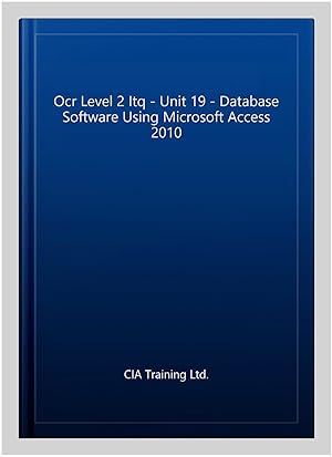 Seller image for Ocr Level 2 Itq - Unit 19 - Database Software Using Microsoft Access 2010 for sale by GreatBookPricesUK