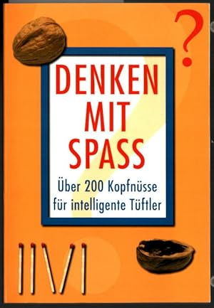 Denken mit Spaß : über 200 Kopfnüsse für intelligente Tüftler ; alle Lösungen für Gescheite und G...