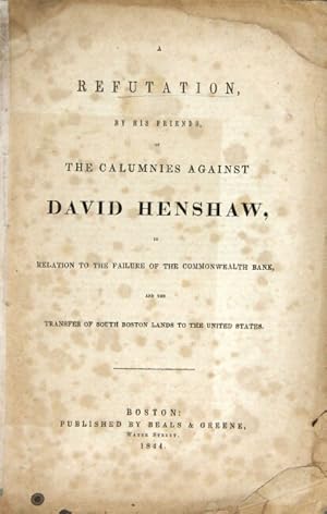 A refutation, by his friends, of the calumnies against David Henshaw, in relation to the failure ...