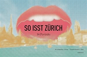 So isst Zürich: 14 Porträts