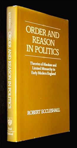 Seller image for Order and Reason in Politics : Theories of Absolute and Limited Monarchy in Early Modern England for sale by Abraxas-libris