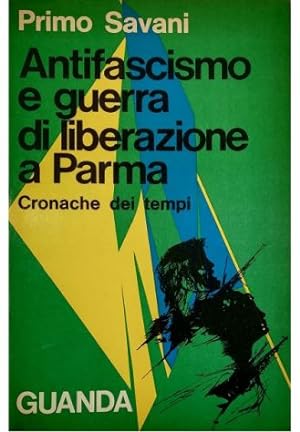 Antifascismo e guerra di liberazione a Parma Cronache dei tempi