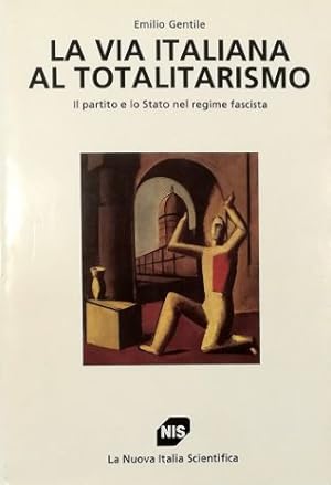 La via italiana al totalitarismo Il partito e lo Stato nel regime fascista